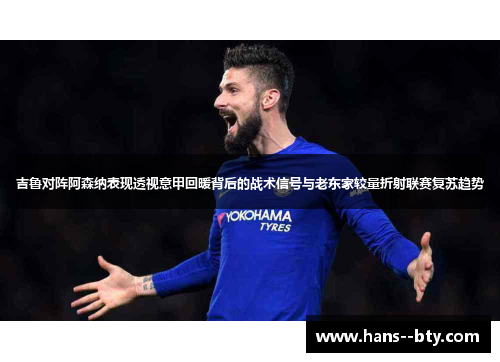 吉鲁对阵阿森纳表现透视意甲回暖背后的战术信号与老东家较量折射联赛复苏趋势 吉鲁对阵阿森纳表现透视意甲回暖背后的战术信号与老东家较量折射联赛复苏趋势