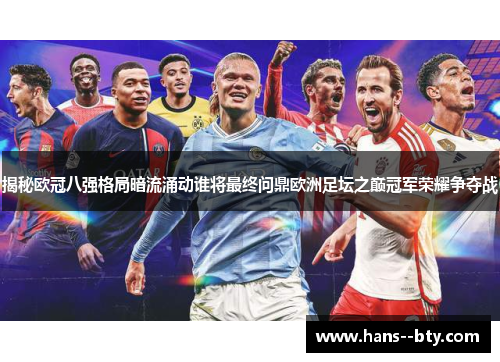 揭秘欧冠八强格局暗流涌动谁将最终问鼎欧洲足坛之巅冠军荣耀争夺战