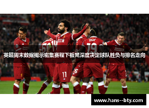 英超周末数据揭示密集赛程下板凳深度决定球队胜负与排名走向 英超周末数据揭示密集赛程下板凳深度决定球队胜负与排名走向