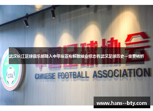 武汉长江足球俱乐部降入中甲后宣布解散结业标志着武汉足球历史一重要转折
