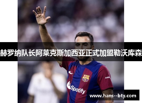 赫罗纳队长阿莱克斯加西亚正式加盟勒沃库森